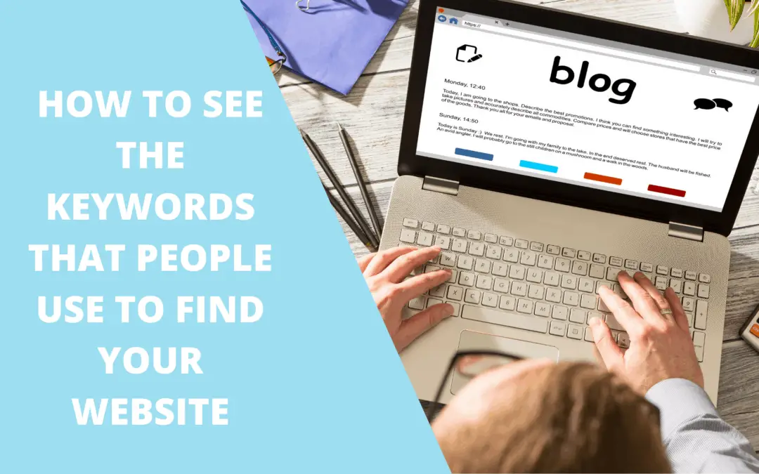 HOW TO SEE THE KEYWORDS THAT PEOPLE USE TO FIND YOUR WEBSITE