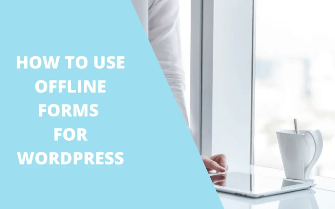 HOW TO USE OFFLINE FORMS FOR WORDPRESS