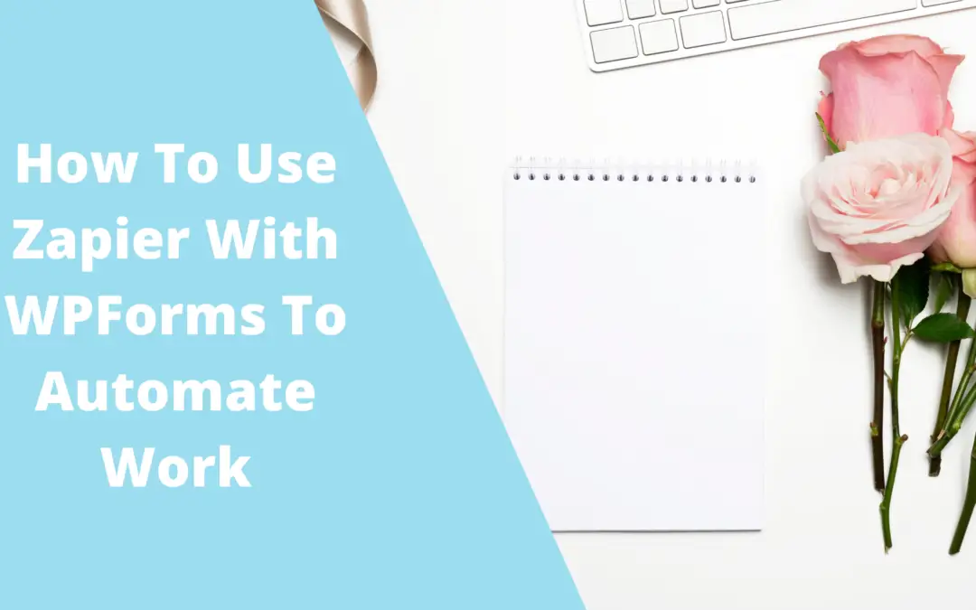 How To Use Zapier With WPForms To Automate Work