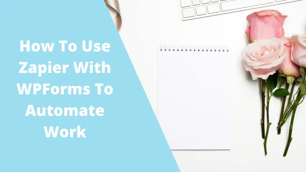 How To Use Zapier With WPForms To Automate Work